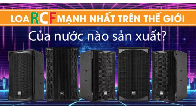 Loa RCF MẠNH NHẤT TRÊN THẾ GIỚI của nước nào sản xuất?
